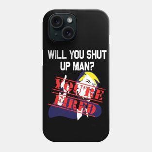 Will you shut up man you're fired 2020 election funny anti-trump Phone Case