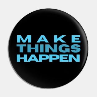 MAKE THINGS HAPPEN Pin