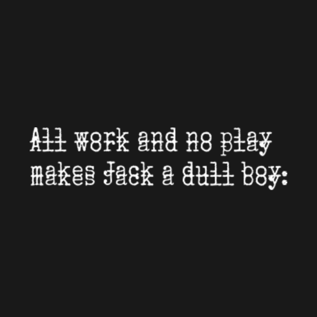 All work and no play makes Jack a dull boy The Shining TShirt TeePublic