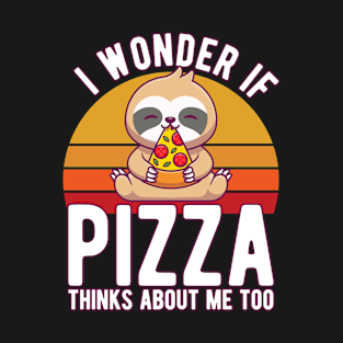 I Wonder If Pizza Thinks About Me Too T-Shirt Food Lover T-Shirt