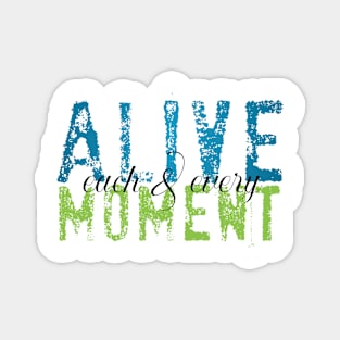 Alive each and every moment Magnet