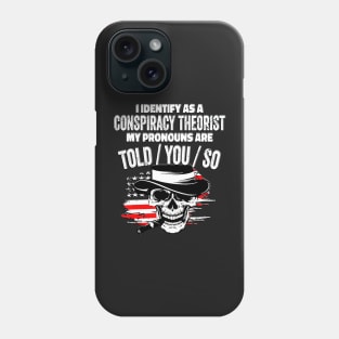 I identify as a conspiracy theorist. my pronouns told him Phone Case