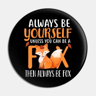 Always Be Yourself Unless You Can Be A Fox Cute Foxes Lover Pin