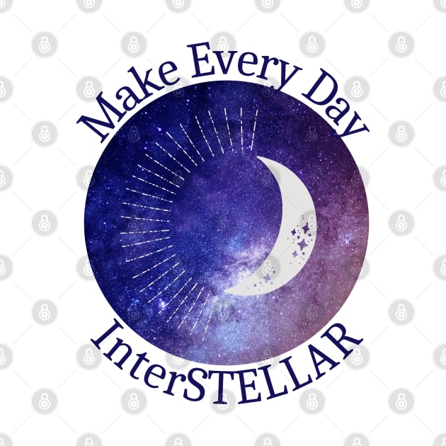 Make Every Day InterSTELLAR by AtHomeNinjaKeisha