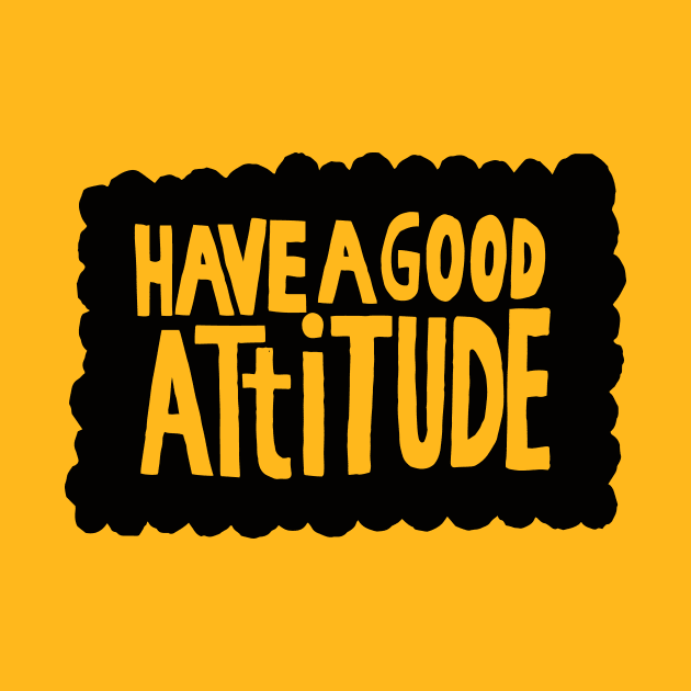 have a good attitude by MatthewTaylorWilson