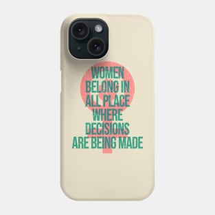 Women Belong In All Place Where Decisions Are Being Made Phone Case