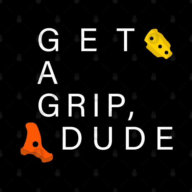 Get A Grip Dude - Bouldering / Climbing by CottonGarb