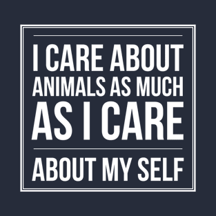 I CARE ABOUT ANIMALS AS MUCH AS I CARE ABOUT MY SELF ANIMAL RIGHTS RESCUE T-Shirt