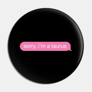 Sorry, I'm A Taurus Pink Phone Message Pin