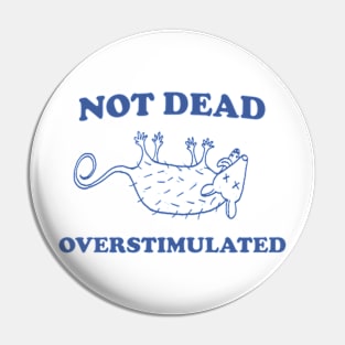 Not Dead Overstimulated, Possum T Shirt, Weird Opossum T Shirt, Meme T Shirt, Trash Panda T Shirt, Unisex Pin