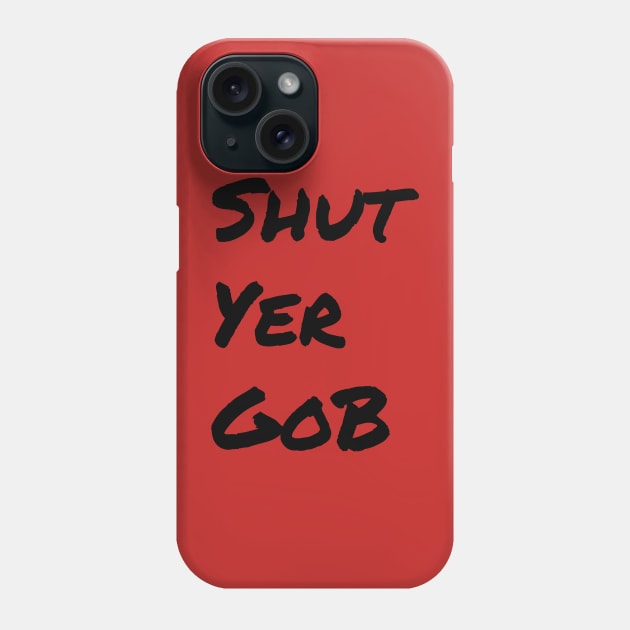 Shut Yer Gob black Phone Case by Mr. Sir