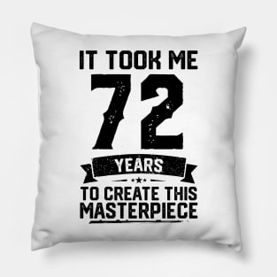 It Took Me 72 Years To Create This Masterpiece 72nd Birthday Pillow