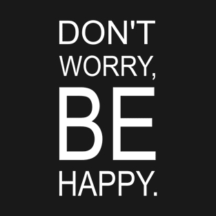 DON'T WORRY BE HAPPY. T-Shirt