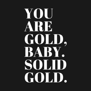 You Are Gold Baby. Solid Gold | Inspirational T-Shirt