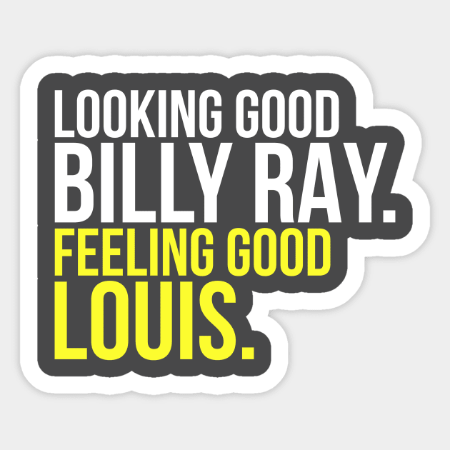 Looking good Billy Ray. Feeling Good Louis - Looking Good - Sticker