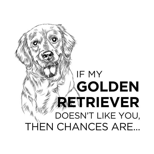 If My Golden Retriever Doesn't Like You... by veerkun