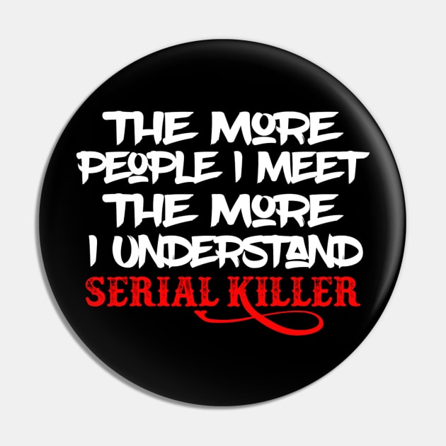 The More People I Meet The More I Understand Serial Killer Pin by Elizabethkibo