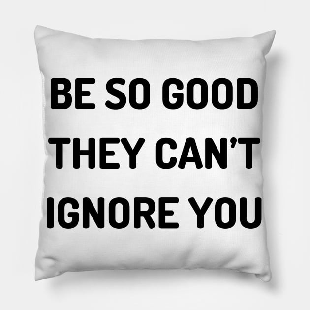 Be so good they can’t ignore you Pillow by Word and Saying