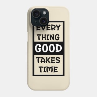 Every Thing Good Takes Time | Gym/Workout Motivational Quote Phone Case