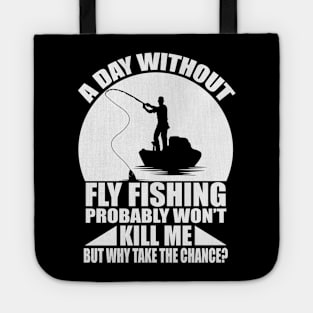 A day without fly fishing probably won't kill me but why take the chance tee design birthday gift graphic Tote