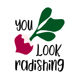 Funny you look radishing - funny food lover gift T-Shirt