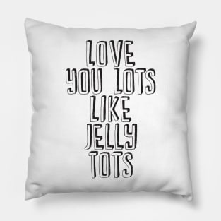 Love You Lots Like Jelly Tots Pillow