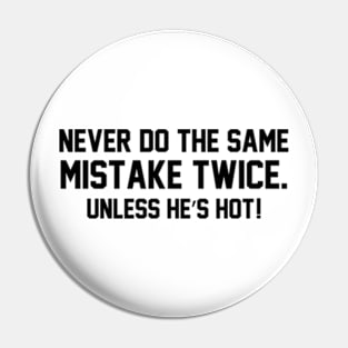 Never do the same mistake twice Unless he’s hot! Pin