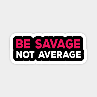 Savage not average Funny cool comment Magnet