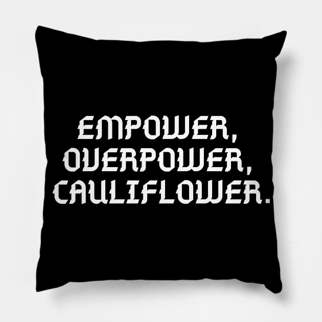 //EMPOWER, OVERPOWER, CAULIFLOWER.