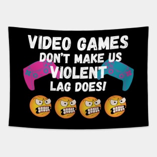 VIDEO GAMES DON'T MAKE US VIOLENT. LAG DOES! Tapestry