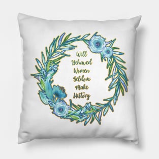 Well Behaved Women Seldom Make History Pillow