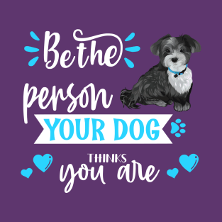 Be the person your dog thinks you are (Havanese) T-Shirt