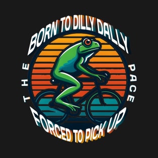Born To Dilly Dally Forced To Pick Up The Pace Funny T-Shirt