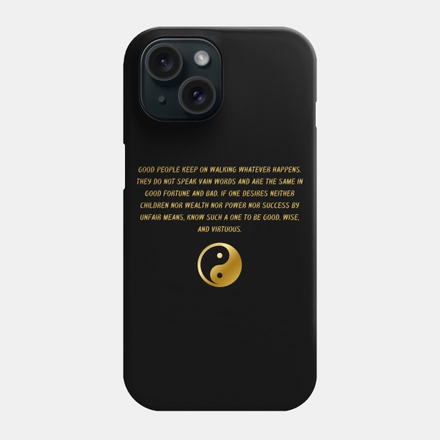 Good People Keep On Walking Whatever Happens. They Do Not Speak Vain Words And Are The Same In Good Fortune And Bad. If One Desires Neither children Nor Wealth Nor Power Nor Success By Unfair Means, Know Such A One To Be Good, Wise, And Virtuous. Phone Case by BuddhaWay