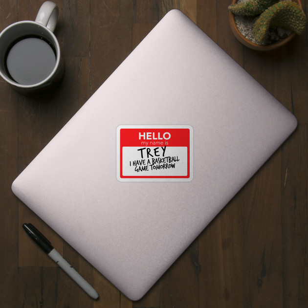 Hello My Name Is Trey I Have A Basketball Game Tomorrow Trey Sticker Teepublic