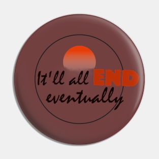 It`ll all end eventually! Pin