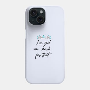 I'VE GOT AN HERB FOR THAT GIFT SHIRT Phone Case