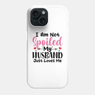 i am not spoiled my husband just loves me Phone Case