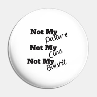 Not My Pasture Not My Cows Not My Bullsh*t, Funny Farmer Gift Idea, Wisdom Quote Pin