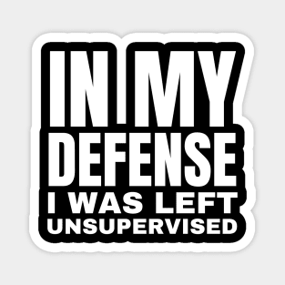 In My Defense I was Left Unsupervised - Funny Typography Magnet