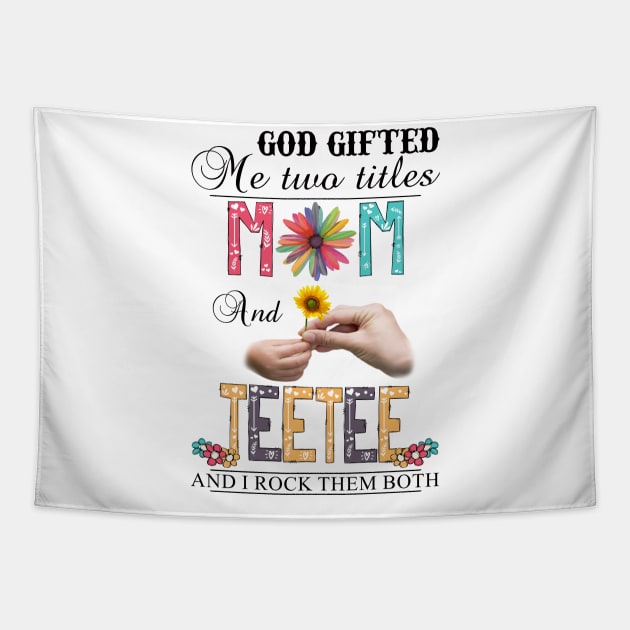 God Gifted Me Two Titles Mom And Teetee And I Rock Them Both Wildflowers Valentines Mothers Day Tapestry by KIMIKA