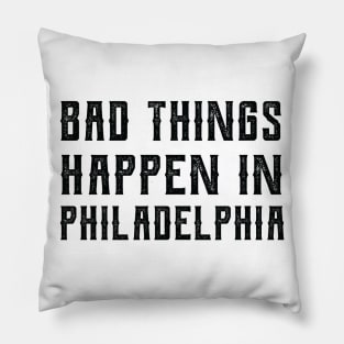 Bad Things Happen In Philadelphia bad things happen in philadelphia bad Pillow