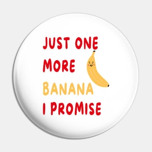 Just One More Banana I Promise Pin