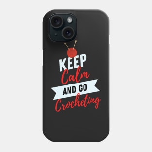 keep calm and go Crocheting Funny Crocheting gift idea for crocheter Phone Case