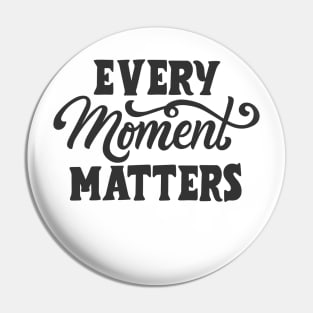 Every moment matters Pin