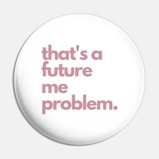 That's A Future Me Problem - Pink Letters - That's A Future Me Problem Pin