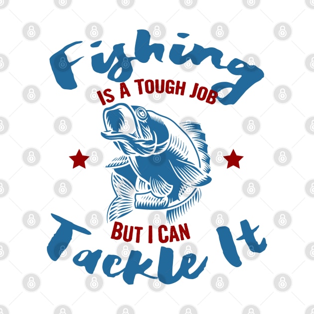 Fishing is a tough job but i can tackle it, fishing gift by Myteeshirts