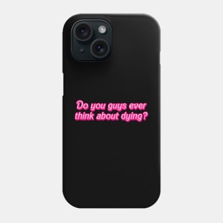 Do you guys ever think about dying? Phone Case