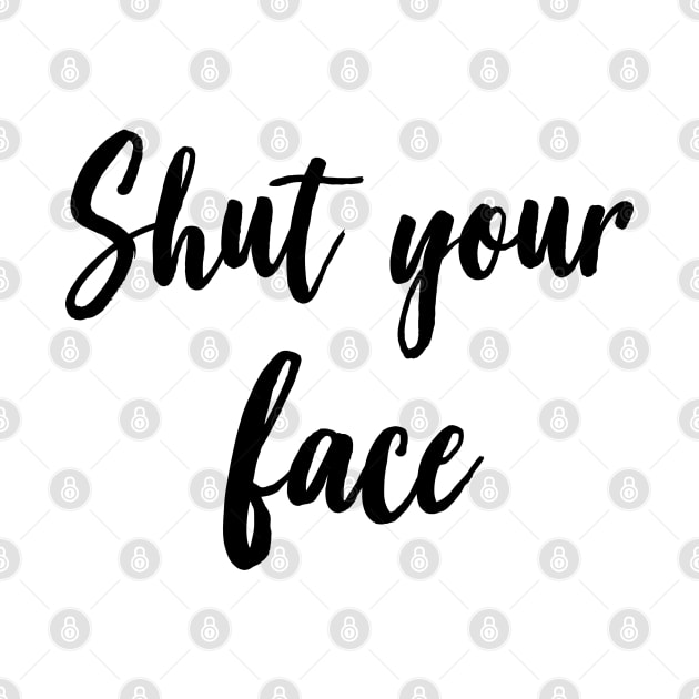 Shut your face by NotoriousMedia