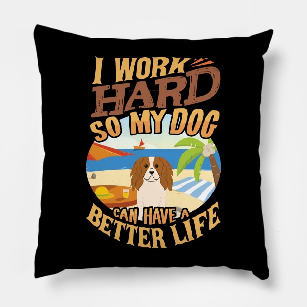 I Work Hard So My King Charles Spaniel Can Have A Better Life - King Charles Spaniel Pillow by HarrietsDogGifts